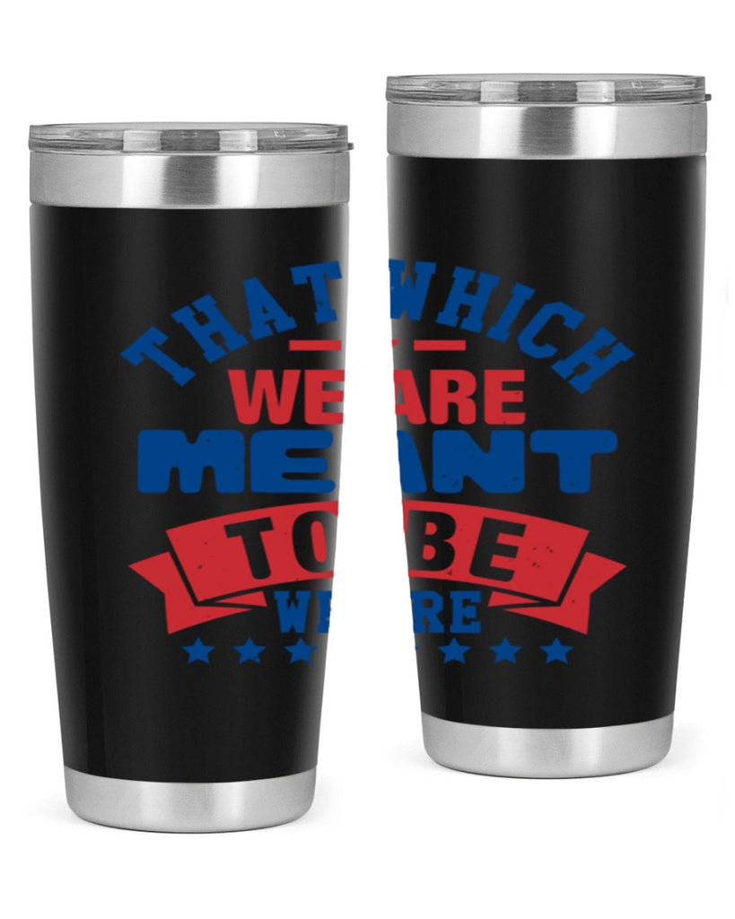 that which we are meant to be Style 39#- Fourt Of July- Tumbler
