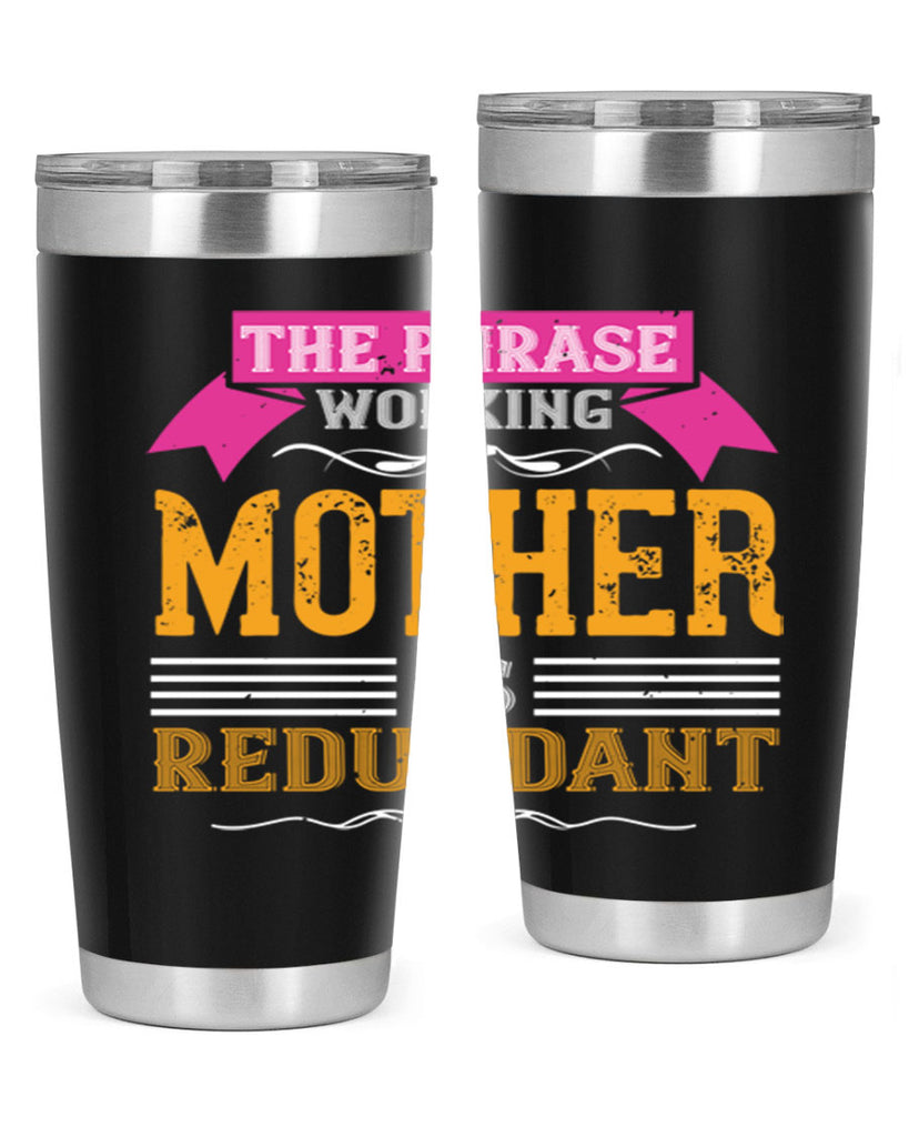 the phrase ’working mother’ is redundant 46#- mom- Tumbler