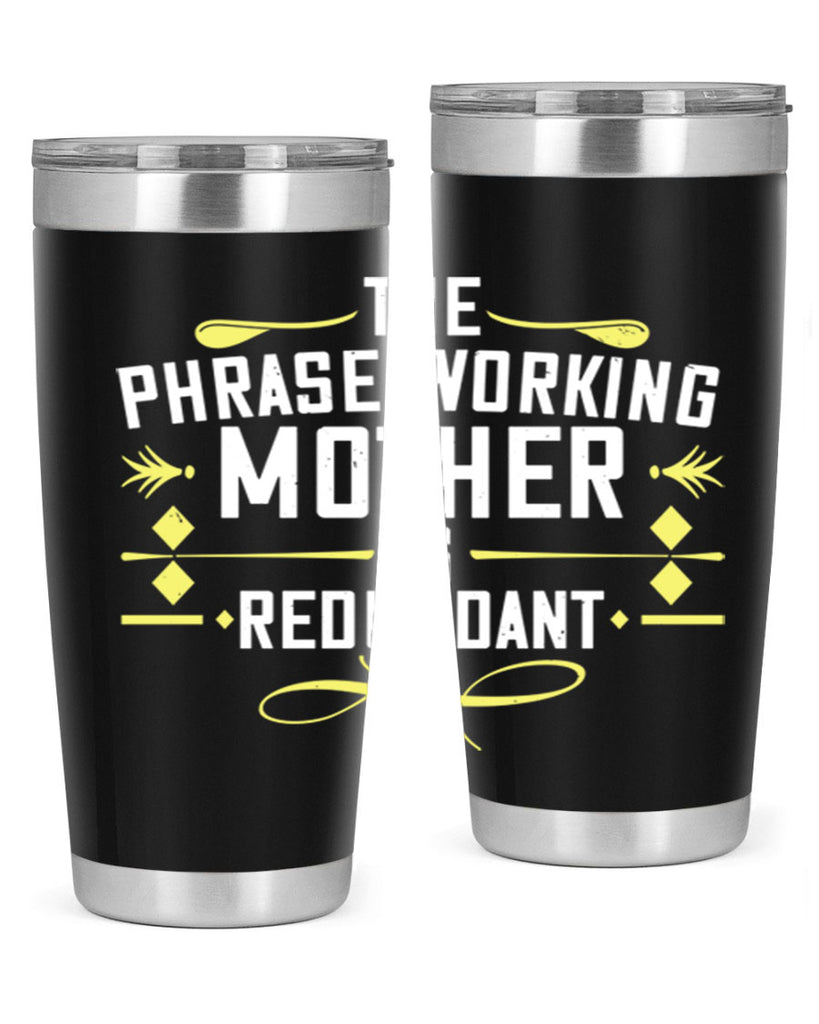 the phrase working mother’ is redundant 48#- mom- Tumbler
