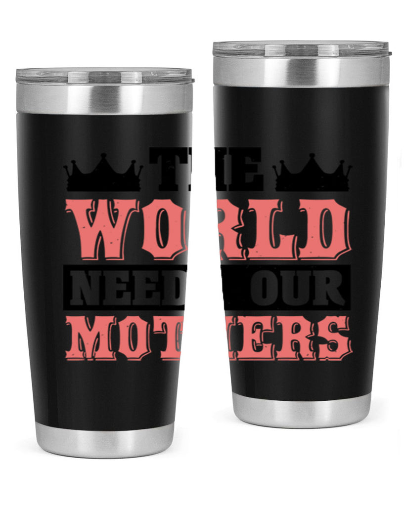 the world needs our mothers 18#- mothers day- Tumbler