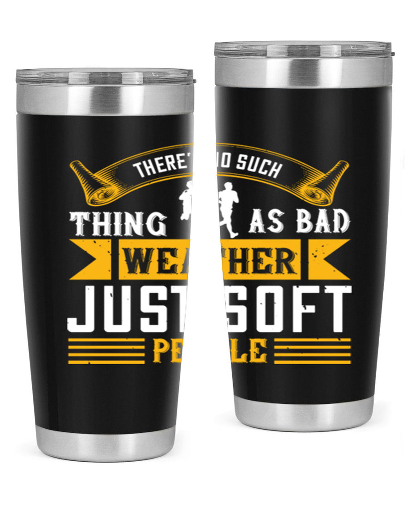 there’s no such thing as bad weather just soft people 8#- running- Tumbler