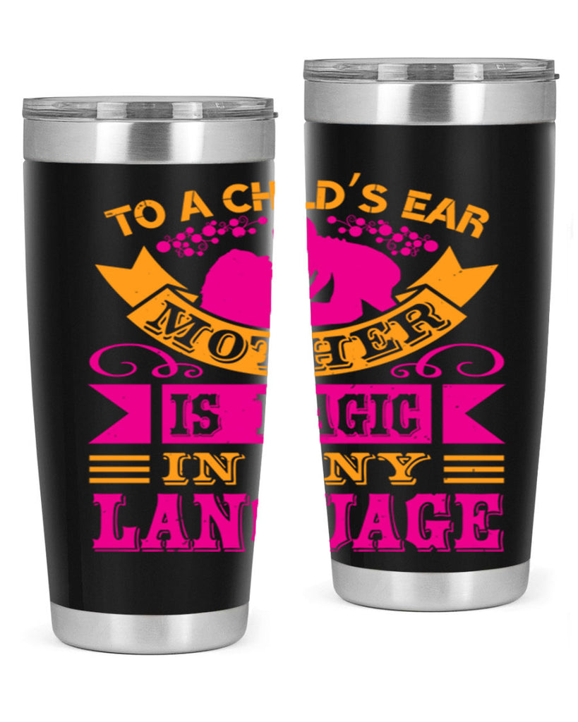 to a childs ear mother is magic in any language 16#- mothers day- Tumbler