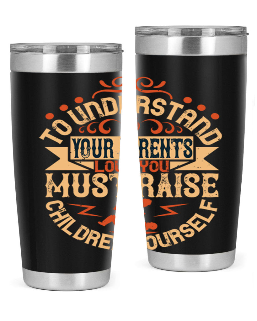 to understand your parents’ love you must raise children yourself 11#- Parents Day- Tumbler