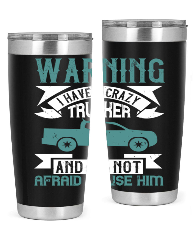 warning i have a crazy trucker and im not afraid to use him Style 9#- truck driver- tumbler