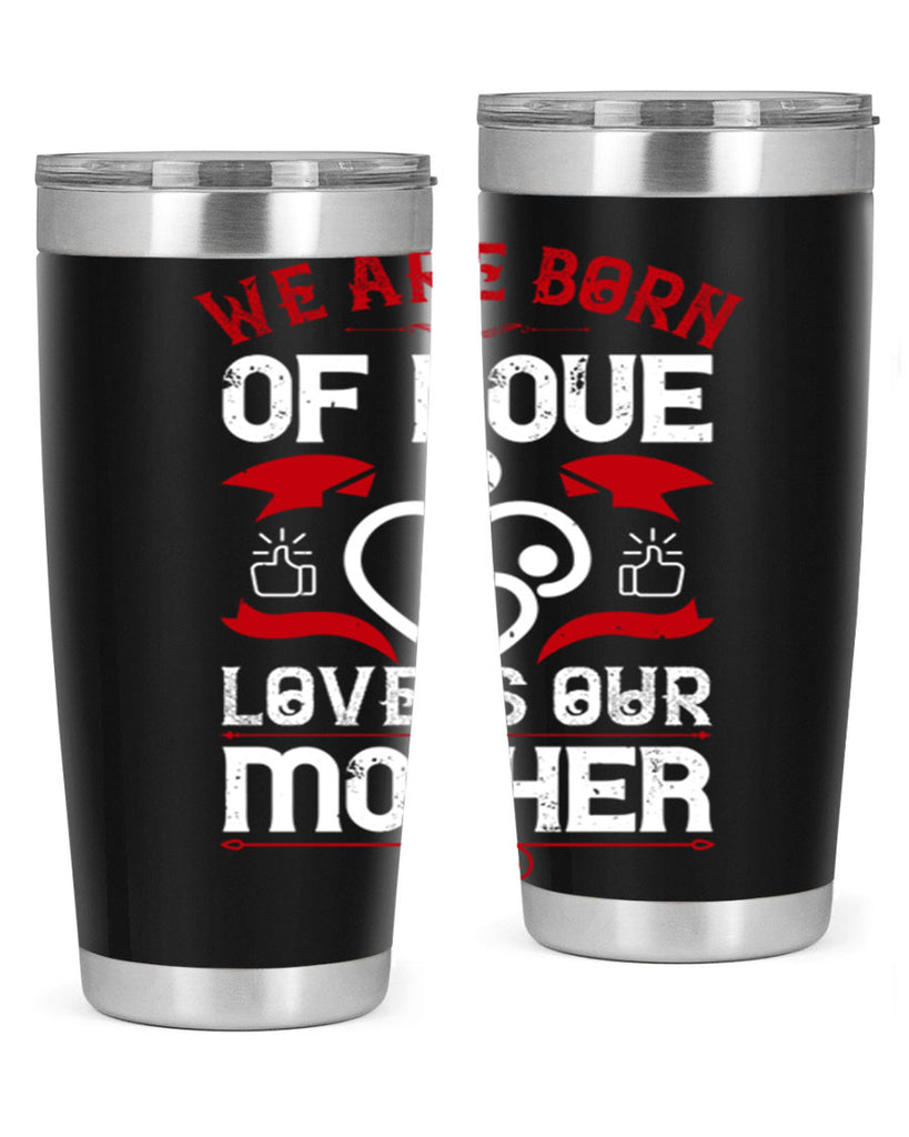 we are born of love 17#- mothers day- Tumbler