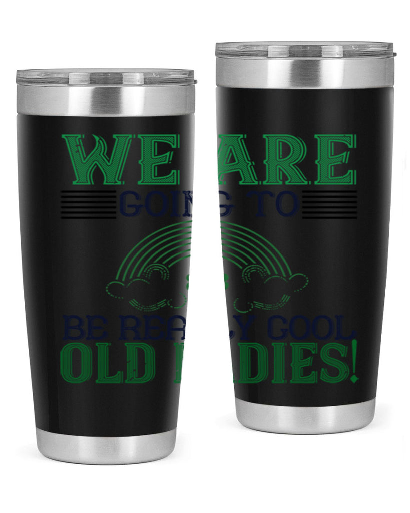 we are going to be really cool old ladies Style 7#- St Patricks Day- Tumbler