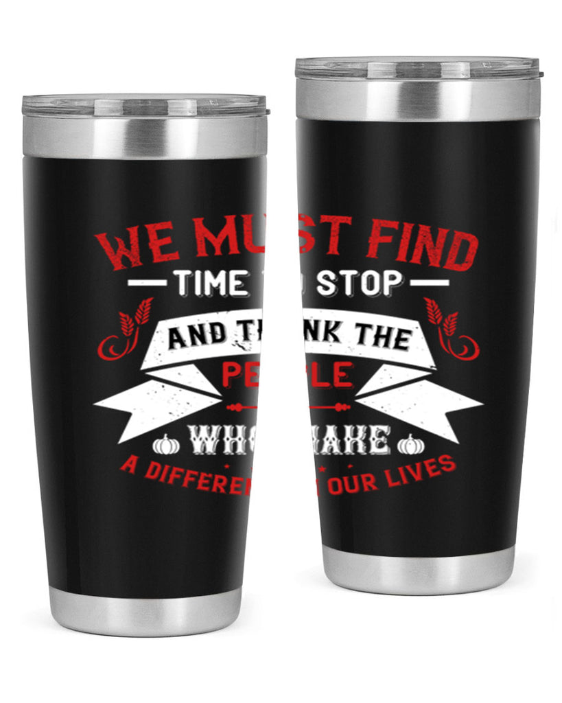 we must find time to stop and thank the people who make a difference in our lives 1#- thanksgiving- Tumbler