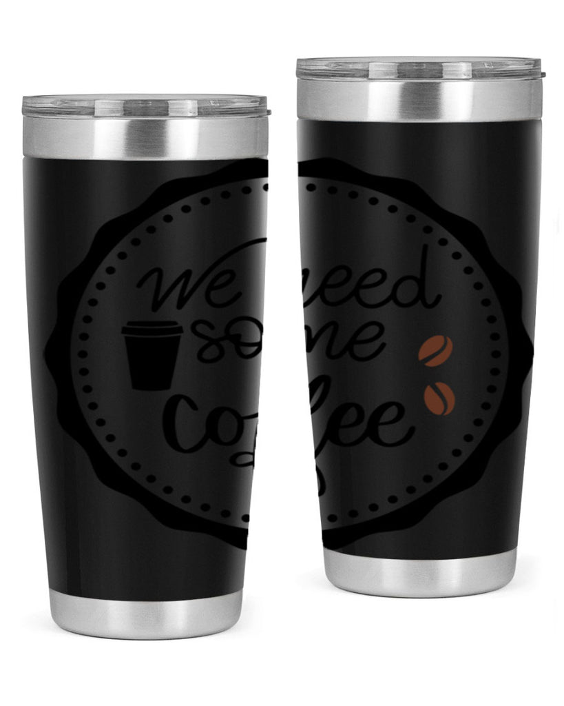 we need some coffee 7#- coffee- Tumbler