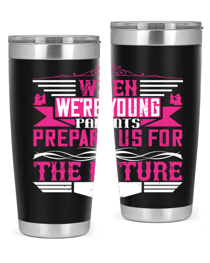 when we’re young parents prepare us for the future 8#- Parents Day- Tumbler