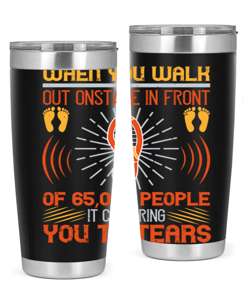 when you walk out onstage in front of people it can bring you to tears 7#- walking- Tumbler