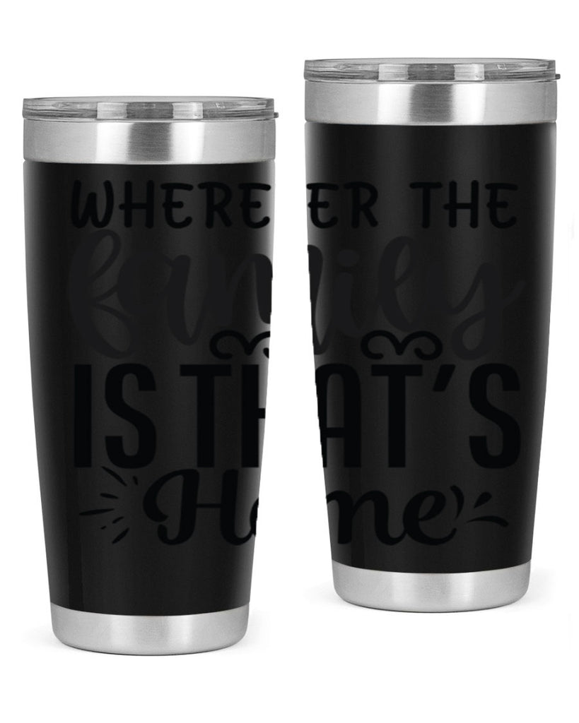 wherever the family is thats home 9#- family- Tumbler