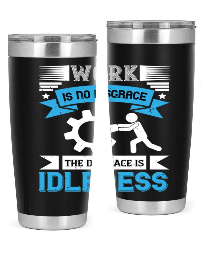 work is no disgrace the disgrace is idleness 17#- labor day- Tumbler