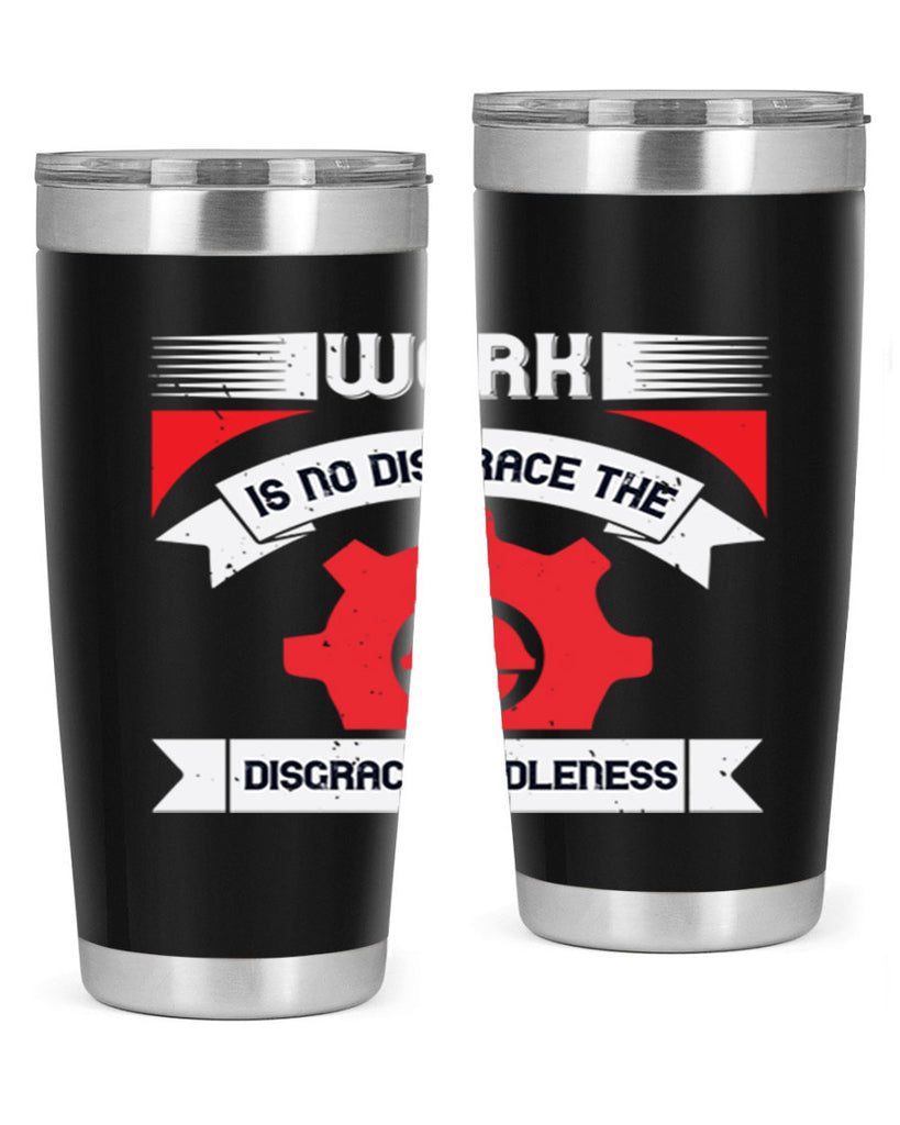 work is no disgrace the disgrace is idleness 5#- labor day- Tumbler