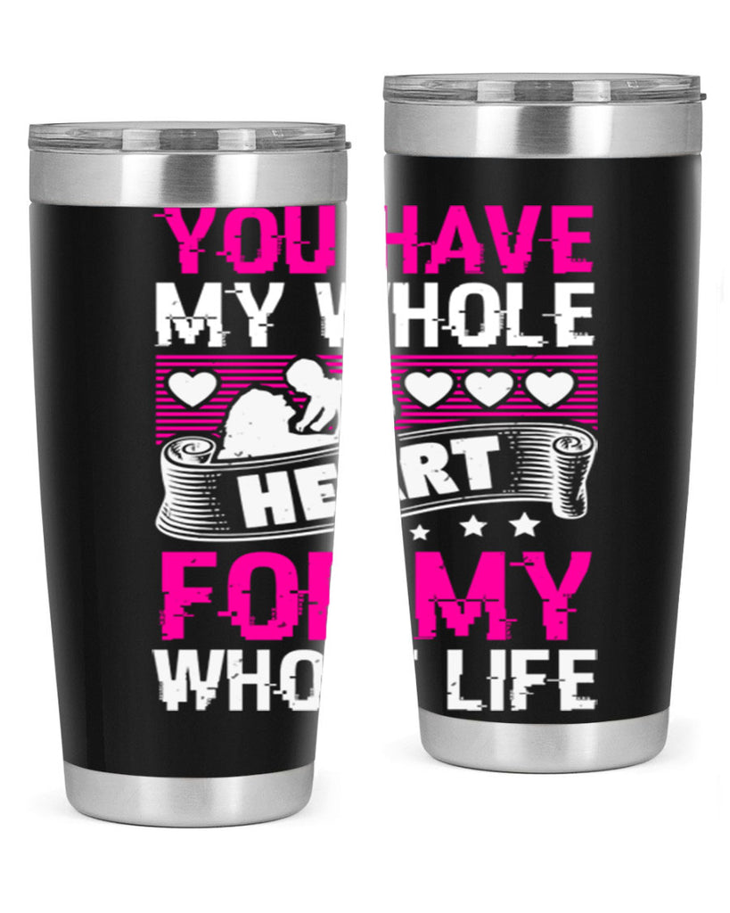 you have my whole heart for my whole life 10#- mothers day- Tumbler