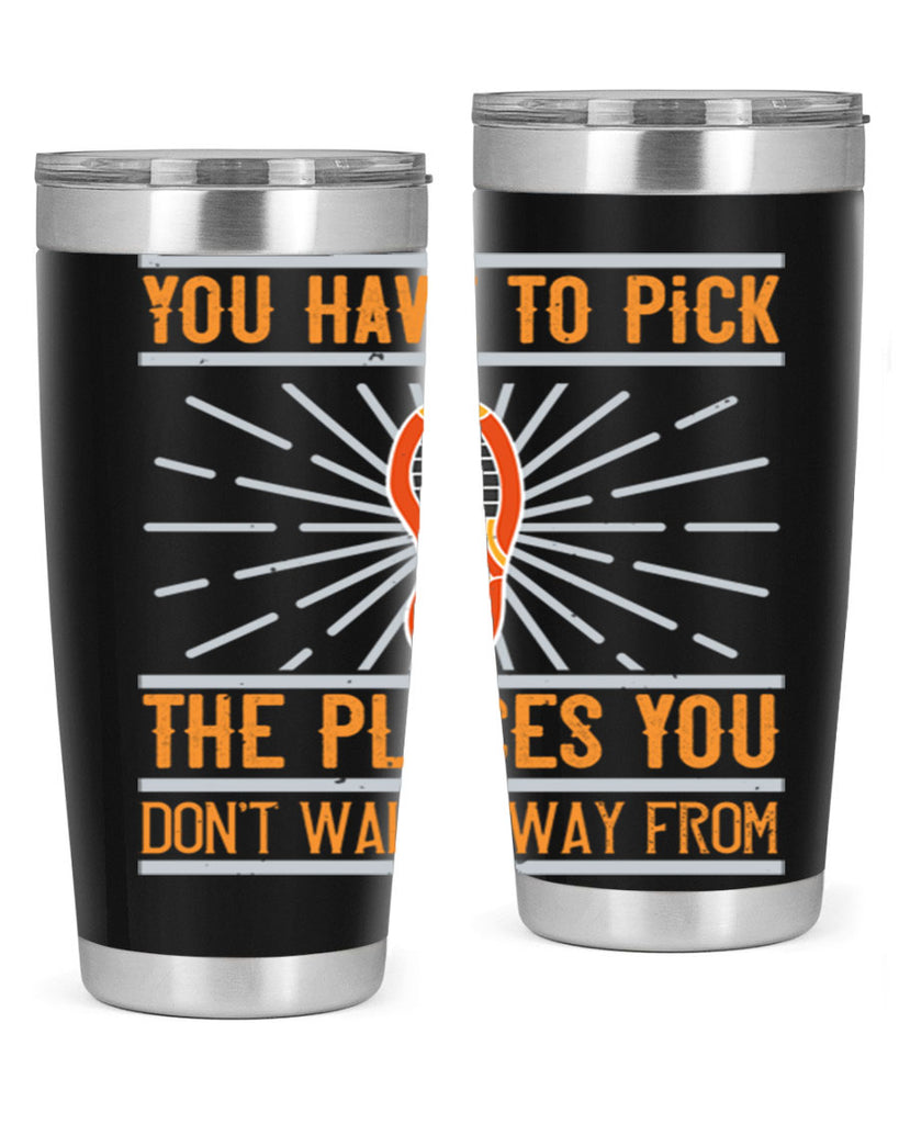 you have to pick the places you dont walk away from 1#- walking- Tumbler