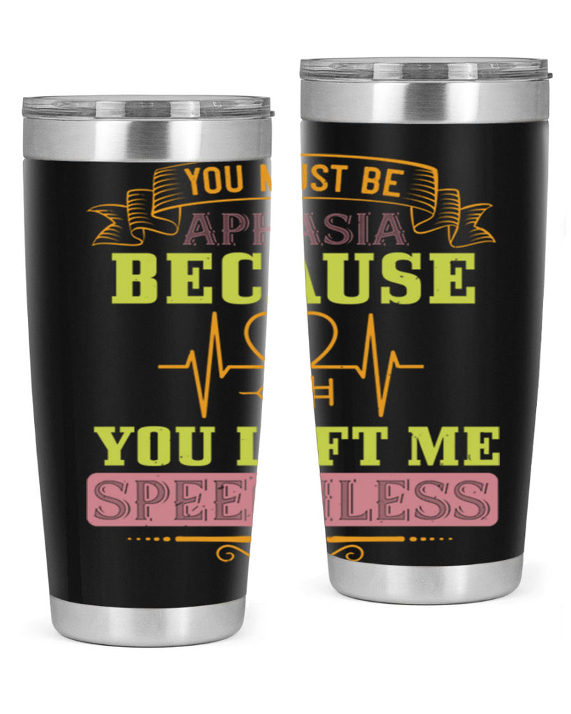 you must be aphasia because you left me speechless Style 7#- medical- tumbler