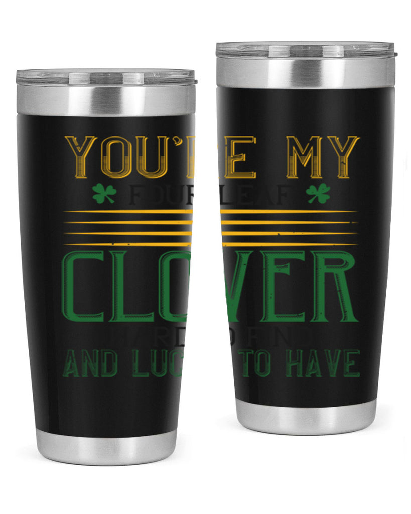 you’re my fourleaf clover hard to find and lucky to have Style 1#- St Patricks Day- Tumbler