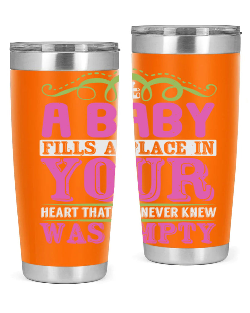 A baby fills A place in Your Heart that you never knew was empty Style 294#- baby- tumbler