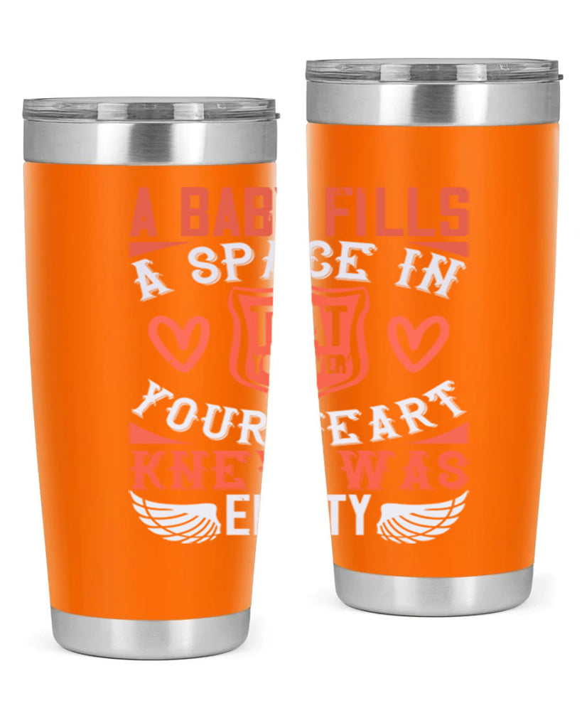 A baby fills a space in your heart that you never knew was empty Style 146#- baby- tumbler
