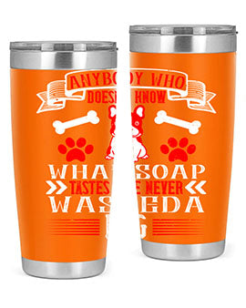 Anybody who doesn’t know what soap tastes like never washed a dog Style 154#- dog- Tumbler