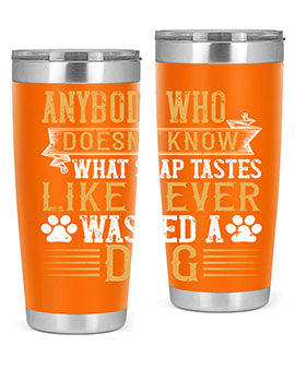 Anybody who doesn’t know what soap tastes like never washed a dog Style 176#- dog- Tumbler