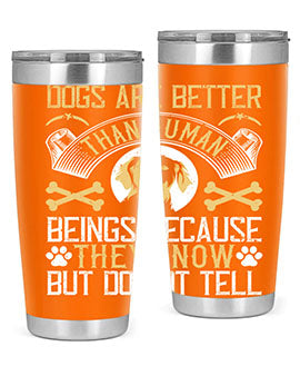 Dogs are better than human beings because they know but do not tell Style 49#- dog- Tumbler