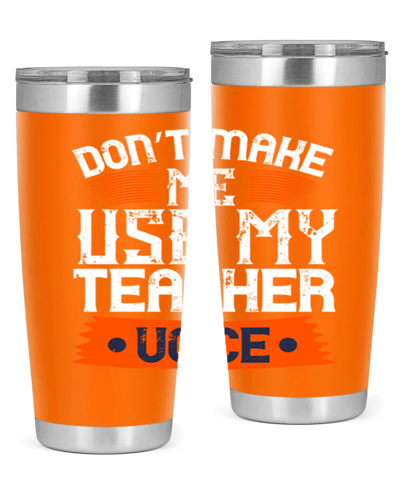 Don’t make me use my teacher voice Style 107#- teacher- tumbler