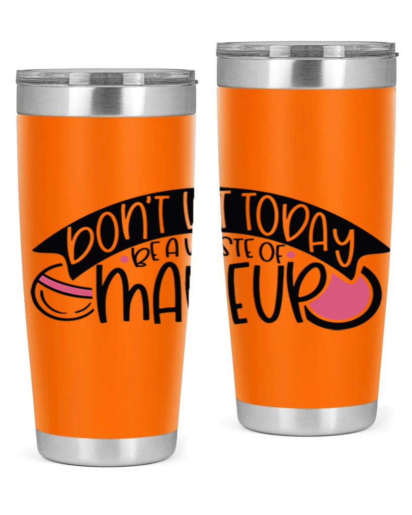 Dont Let Today Be A Waste Of Makeup Style 106#- make up- Tumbler