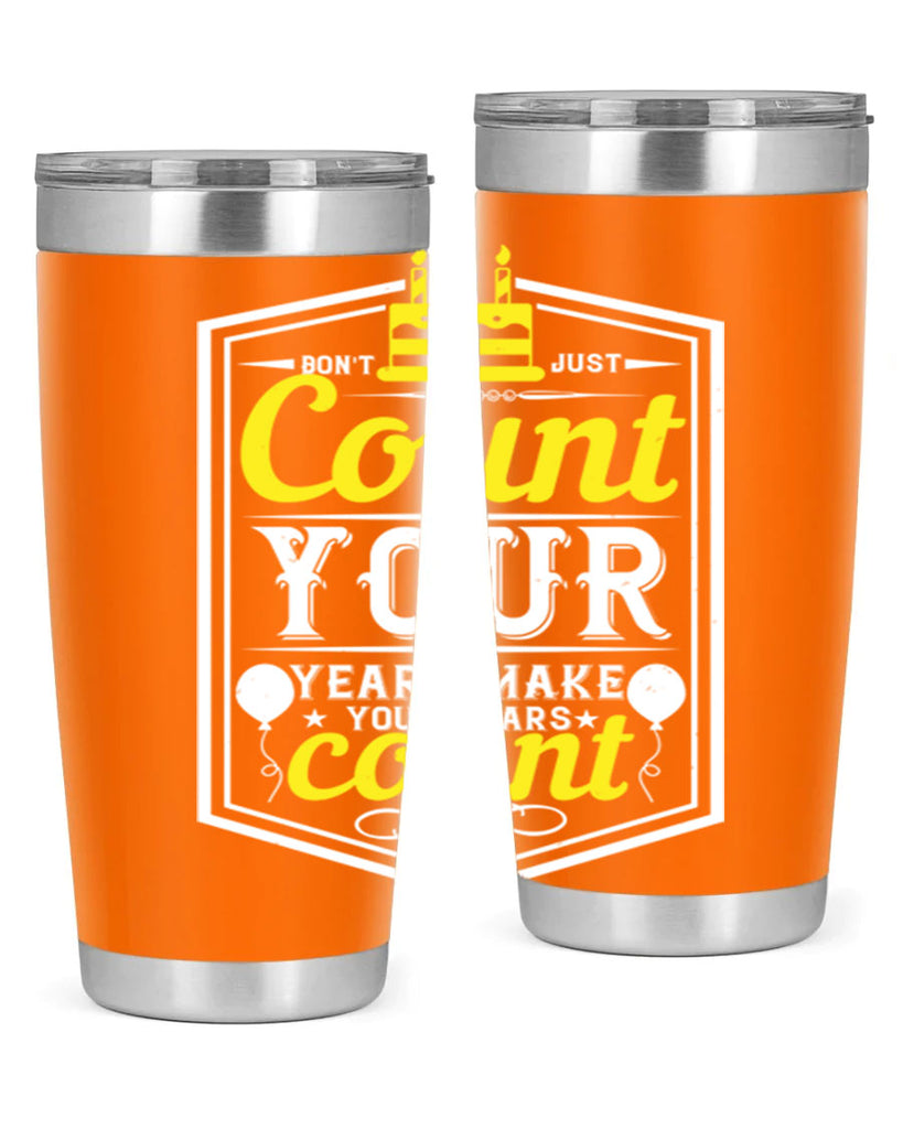 Dont just count your years make your years count Style 90#- birthday- tumbler