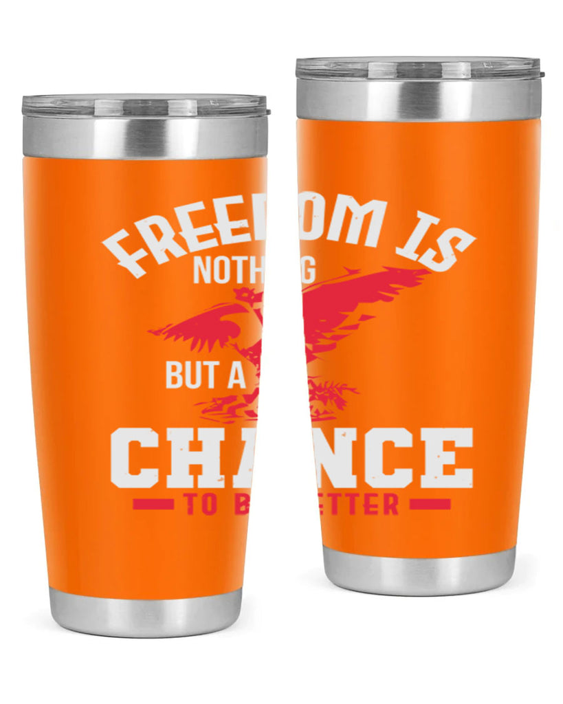 Freedom is nothing but a chance to be Style 83#- Fourt Of July- Tumbler