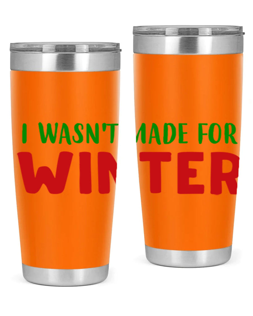 I Wasnt Made for Winter 232#- winter- Tumbler