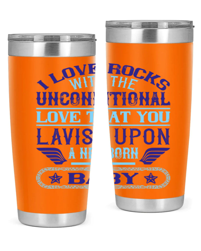 I love rocks with the unconditional love that you lavish upon a newborn baby Style 117#- baby- tumbler