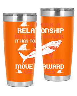 I think a relationship is like a shark It has to constantly move forward or it dies Style 76#- shark  fish- Tumbler