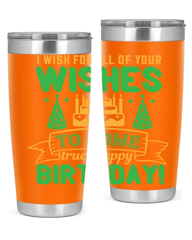 I wish for all of your wishes to come true Happy birthday Style 72#- birthday- tumbler