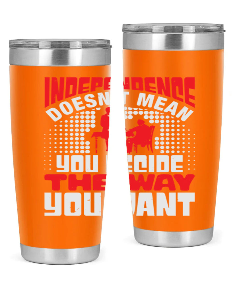 Independence doesnt mean you decide the way you want Style 21#- Fourt Of July- Tumbler