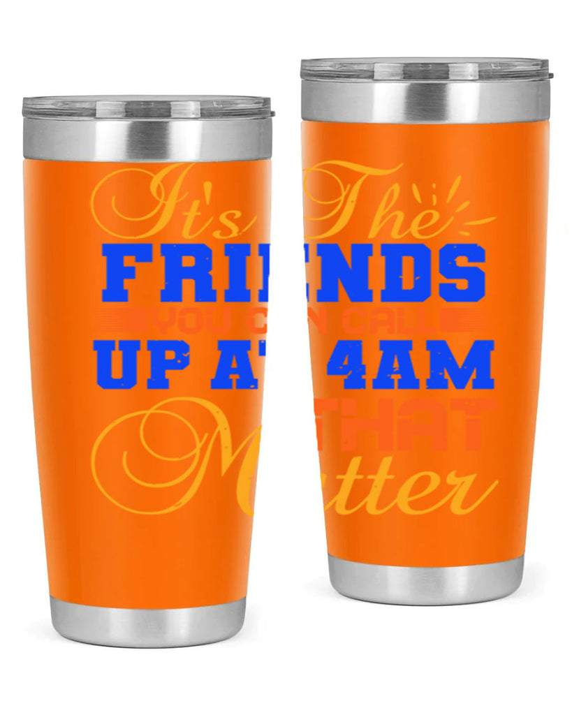 It’s the friends you can call up at am that matter Style 96#- Best Friend- Tumbler