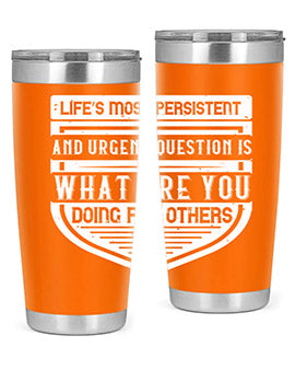 Life’s most persistent and urgent question is what are you doing for others Style 41#- volunteer- Tumbler