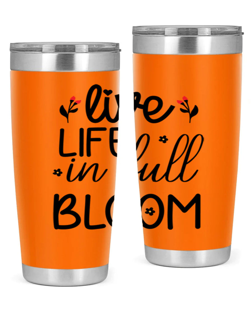 Live life in full bloom 307#- spring- Tumbler