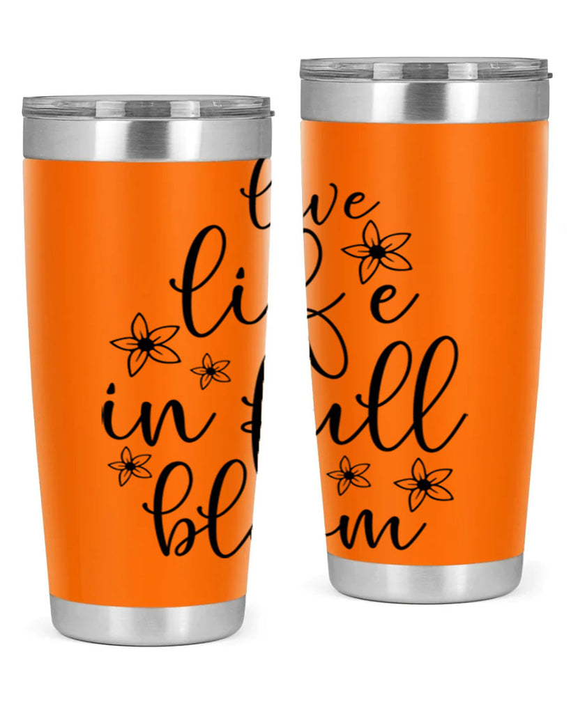 Live life in full bloom 308#- spring- Tumbler