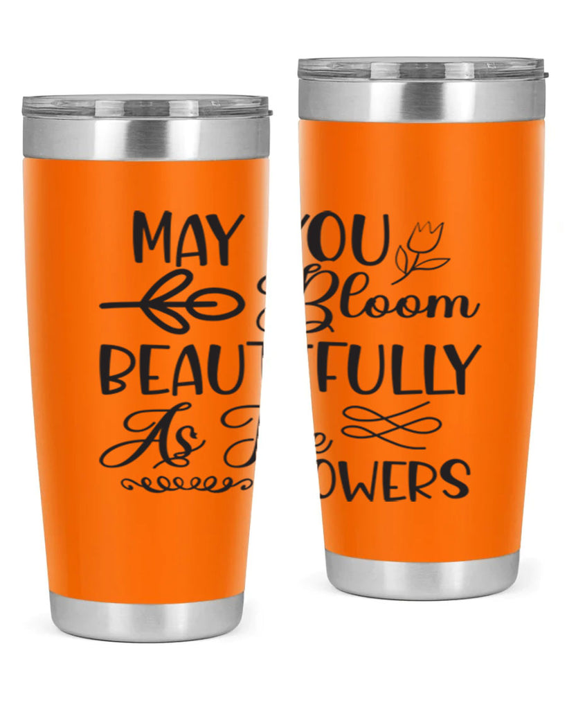 May you bloom beautifully as the flowers340#- spring- Tumbler