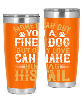 Money can buy you a fine dog but only love can make him wag his tail Style 180#- dog- Tumbler