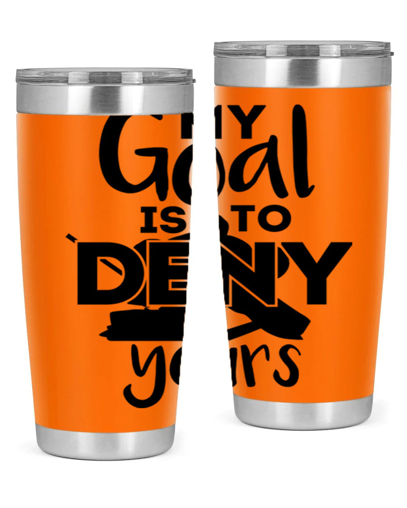 My goal is to deny yours 645#- hockey- Tumbler