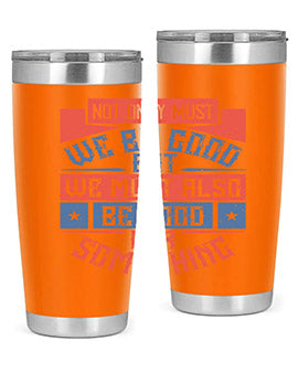 Not only must we be good but we must also be good for something Style 40#- volunteer- Tumbler