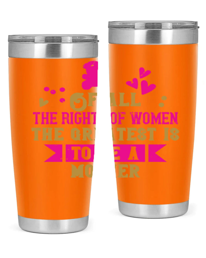 Of all the rights of women the greatest is to be a mother Style 21#- baby- Tumbler