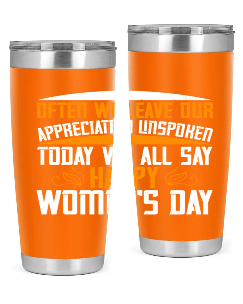Often we leave our appreciation unspoken Today we all say Happy Womens Day Style 39#- womens day- Tumbler