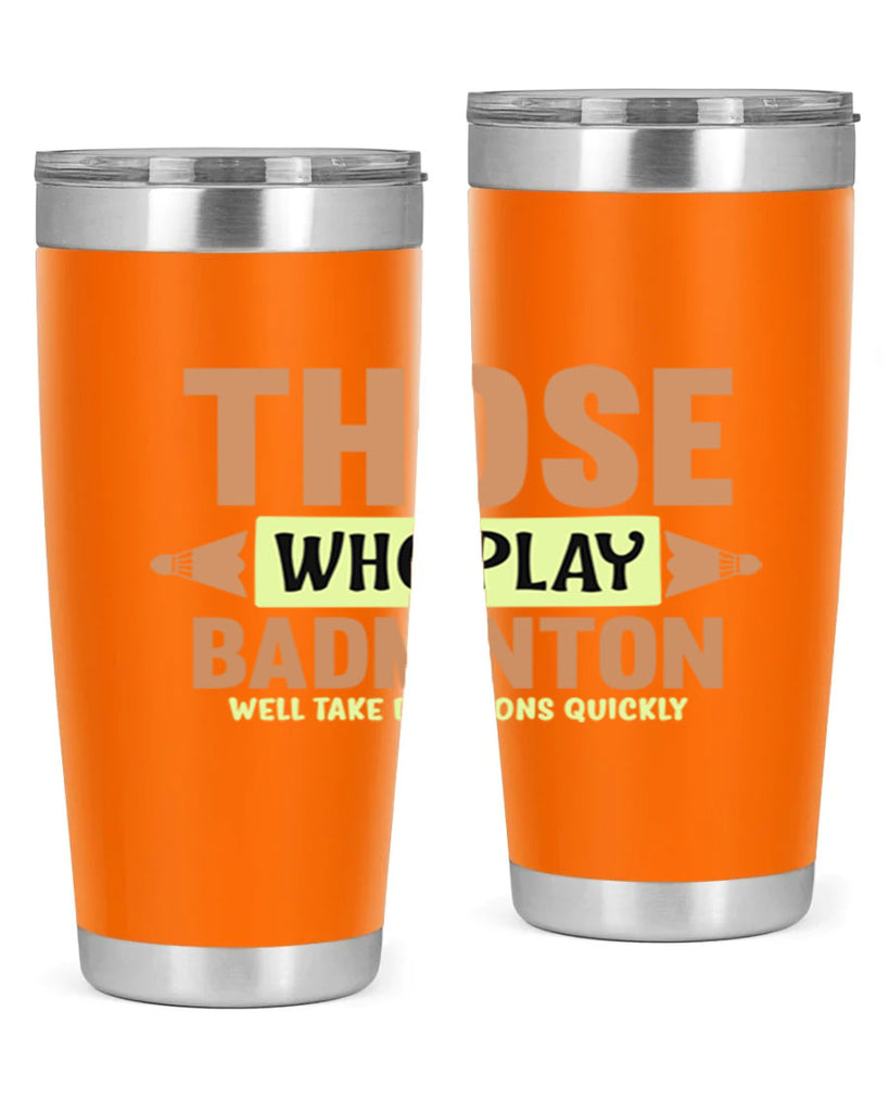THOSE WHO PLAY BADMINTON WELL TAKE DECISIONS QUICKLY 140#- badminton- Tumbler