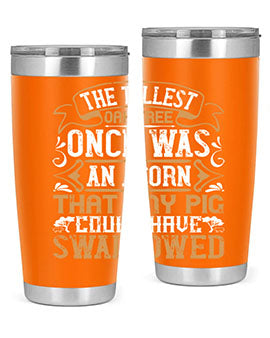The tallest oak tree once was an acorn that any pig could have swallowed Style 19#- pig- Tumbler
