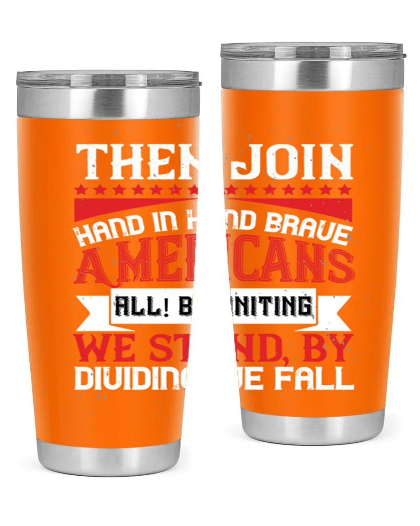 Then join hand in hand brave Americans all By uniting we stand by dividing we fall Style 193#- Fourt Of July- Tumbler