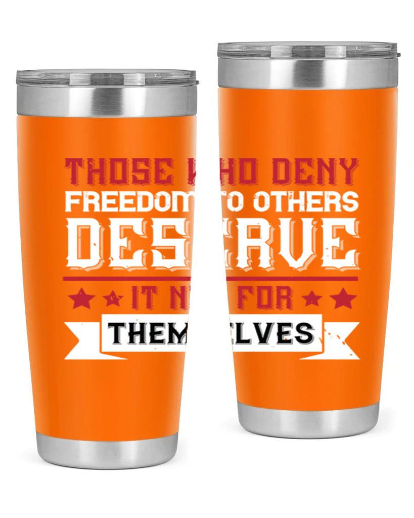 Those who deny freedom to others deserve it not for themselves Style 194#- Fourt Of July- Tumbler