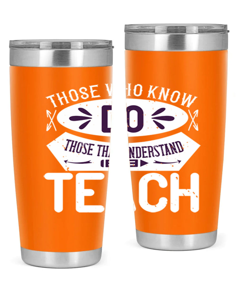 Those who know do Those that understand teach Style 4#- teacher- tumbler